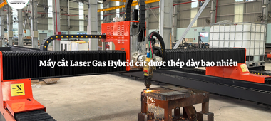 Máy cắt Laser Gas Hybrid cắt được thép dày bao nhiêu?
