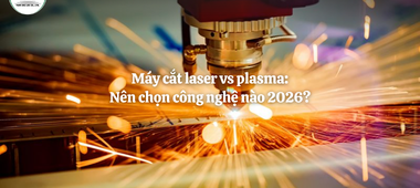 Máy cắt laser vs plasma: Nên chọn công nghệ nào 2026?