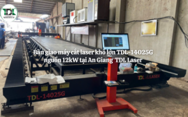 Bàn giao máy cắt laser khổ lớn TDL-14025G nguồn 12kW tại An Giang | TDL Laser