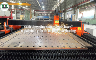 Cách tăng năng suất máy cắt laser? 9 giải pháp giúp tối ưu hiệu quả gia công