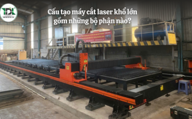 Cấu tạo máy cắt laser khổ lớn gồm những bộ phận nào? Chi tiết 2026