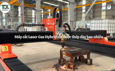 Máy cắt Laser Gas Hybrid cắt được thép dày bao nhiêu?