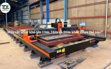 Máy cắt laser khổ lớn 13m, 14m và 26m khác nhau thế nào?