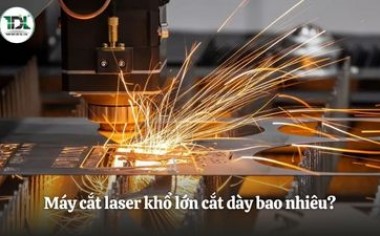 Máy cắt laser khổ lớn cắt dày bao nhiêu? Giải đáp chi tiết 2026