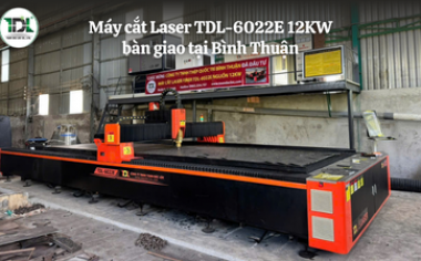 Máy cắt laser TDL-6022E 12kW bàn giao tại Bình Thuận cho doanh nghiệp cơ khí | TDL Laser