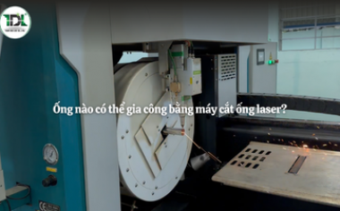 Ống nào có thể gia công bằng máy cắt ống laser?