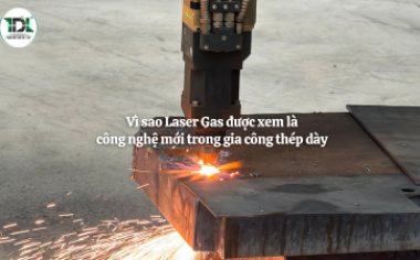 Vì sao Laser Gas được xem là công nghệ mới trong gia công thép dày?