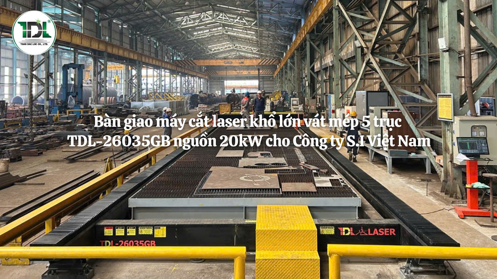 Máy cắt laser vát mép 5 trục TDL-26035GB nguồn 20kW được bàn giao cho Công ty S.I Việt Nam